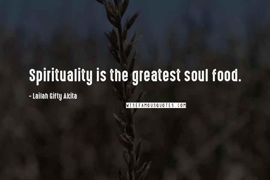 Lailah Gifty Akita Quotes: Spirituality is the greatest soul food.