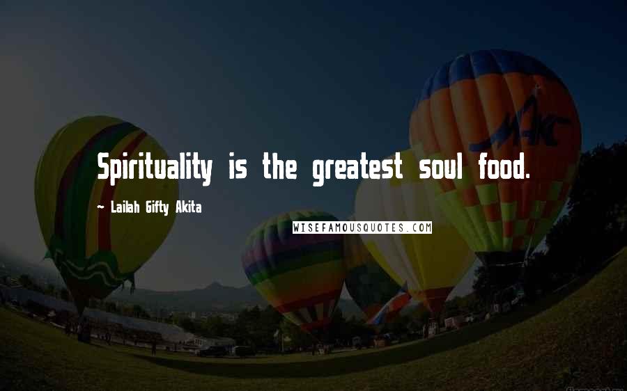 Lailah Gifty Akita Quotes: Spirituality is the greatest soul food.