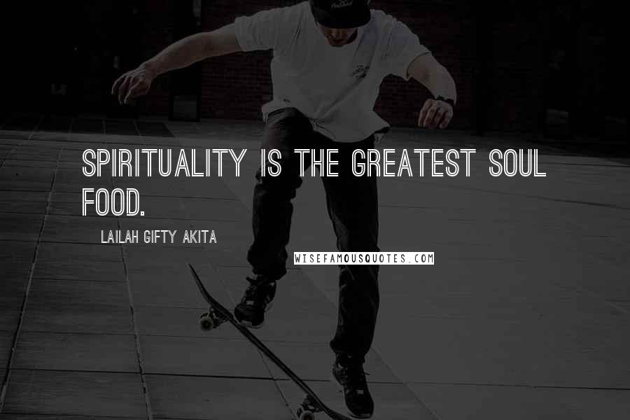 Lailah Gifty Akita Quotes: Spirituality is the greatest soul food.