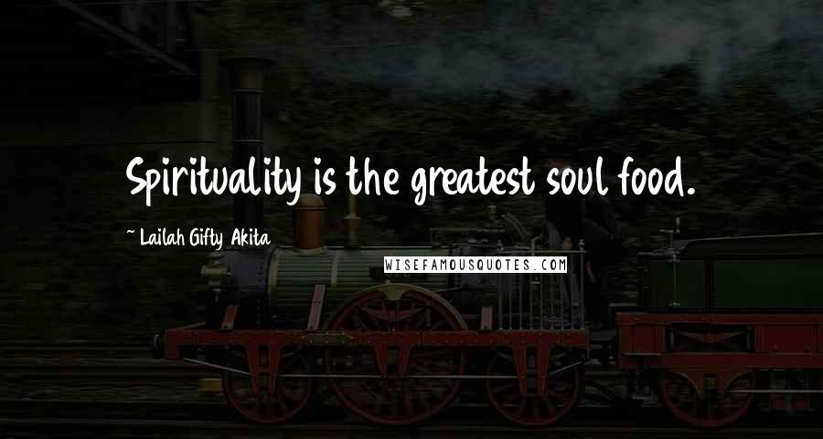 Lailah Gifty Akita Quotes: Spirituality is the greatest soul food.