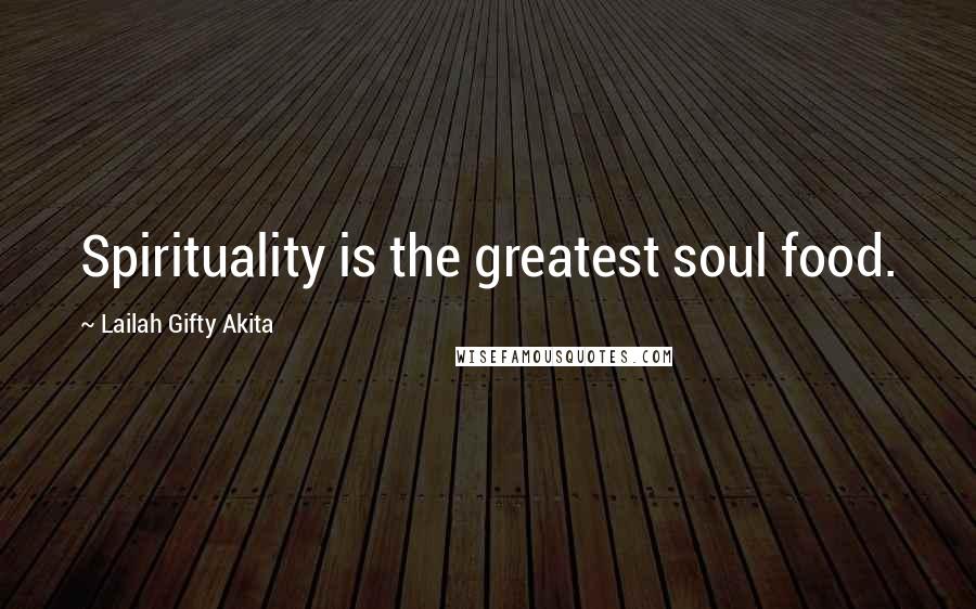 Lailah Gifty Akita Quotes: Spirituality is the greatest soul food.