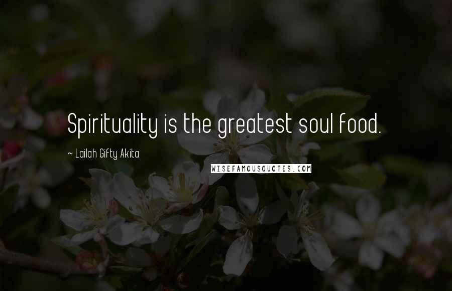 Lailah Gifty Akita Quotes: Spirituality is the greatest soul food.