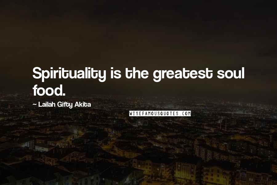 Lailah Gifty Akita Quotes: Spirituality is the greatest soul food.