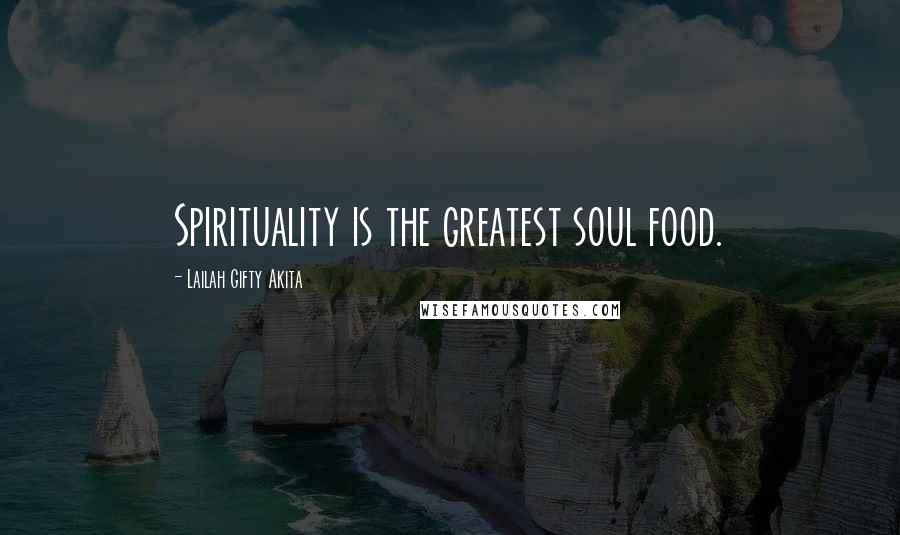 Lailah Gifty Akita Quotes: Spirituality is the greatest soul food.