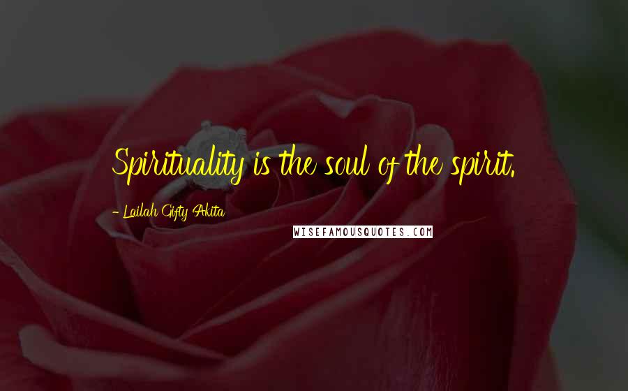 Lailah Gifty Akita Quotes: Spirituality is the soul of the spirit.