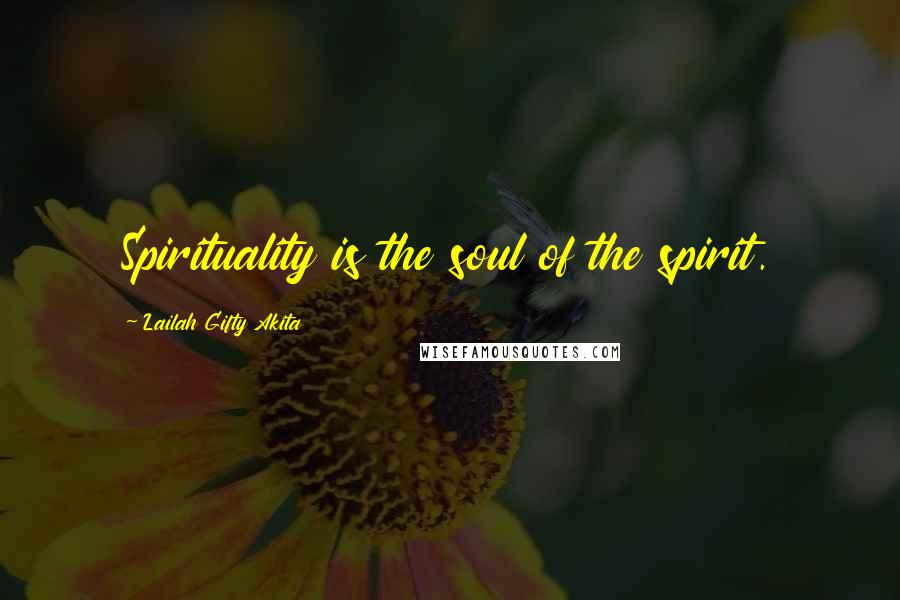 Lailah Gifty Akita Quotes: Spirituality is the soul of the spirit.
