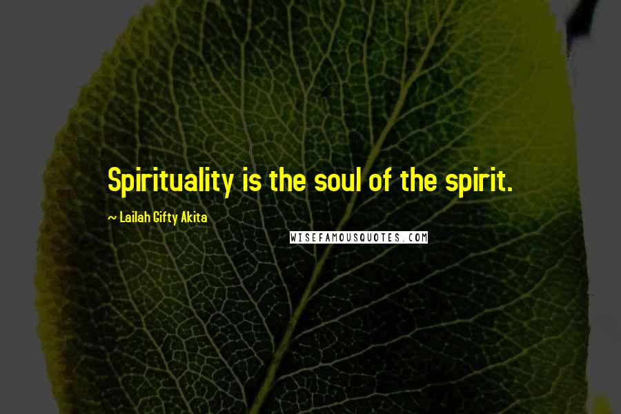 Lailah Gifty Akita Quotes: Spirituality is the soul of the spirit.