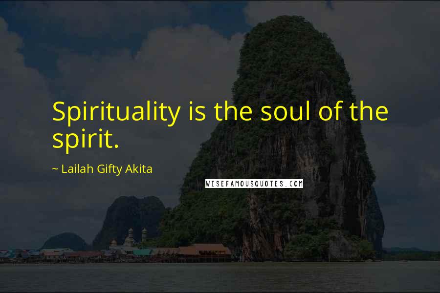 Lailah Gifty Akita Quotes: Spirituality is the soul of the spirit.