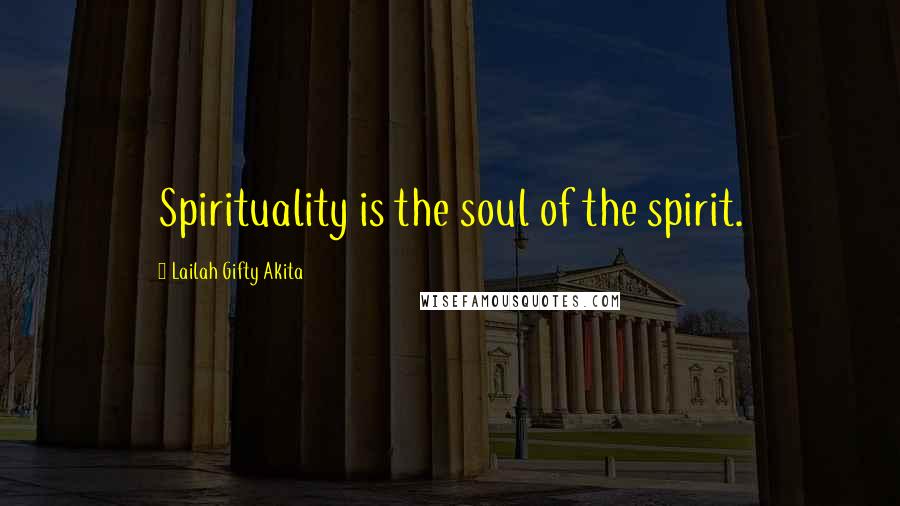Lailah Gifty Akita Quotes: Spirituality is the soul of the spirit.
