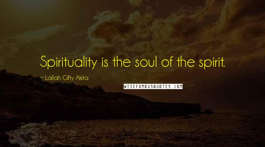 Lailah Gifty Akita Quotes: Spirituality is the soul of the spirit.