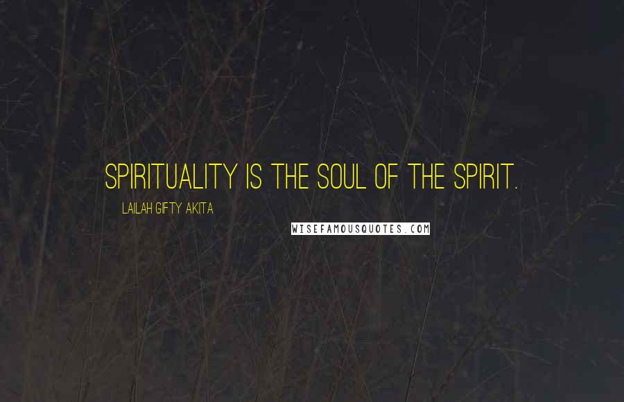 Lailah Gifty Akita Quotes: Spirituality is the soul of the spirit.