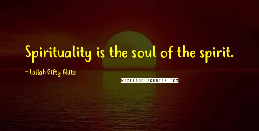 Lailah Gifty Akita Quotes: Spirituality is the soul of the spirit.