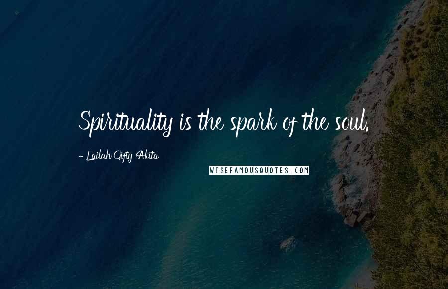 Lailah Gifty Akita Quotes: Spirituality is the spark of the soul.