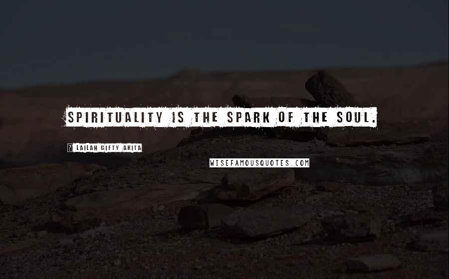 Lailah Gifty Akita Quotes: Spirituality is the spark of the soul.