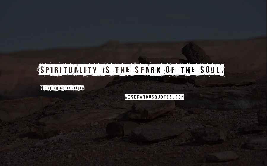 Lailah Gifty Akita Quotes: Spirituality is the spark of the soul.