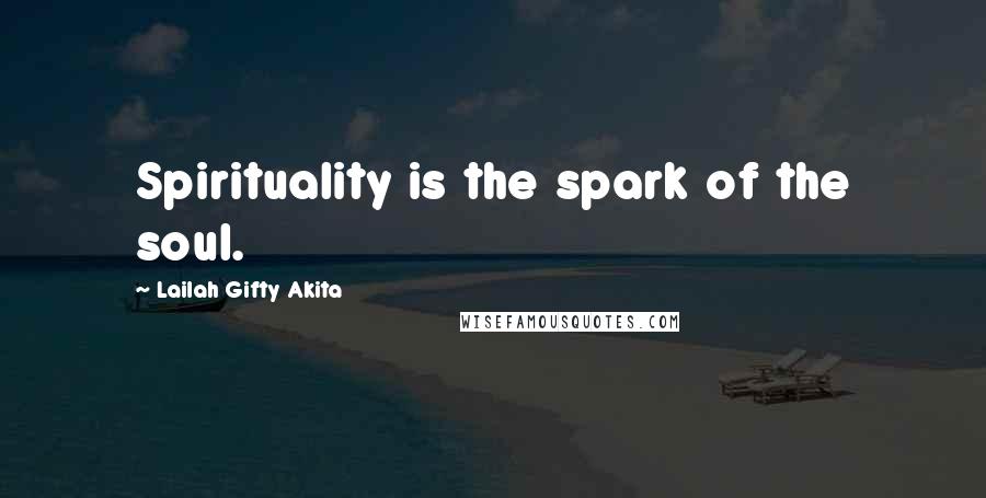 Lailah Gifty Akita Quotes: Spirituality is the spark of the soul.