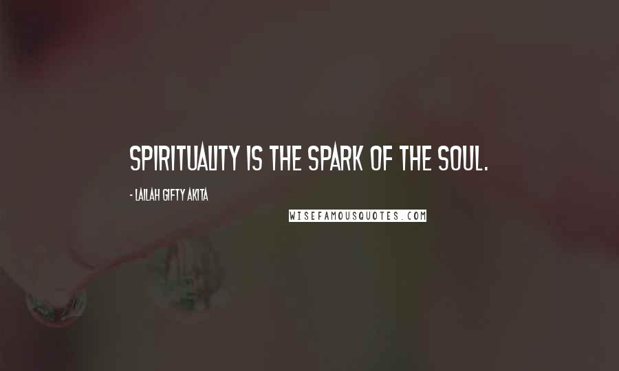 Lailah Gifty Akita Quotes: Spirituality is the spark of the soul.