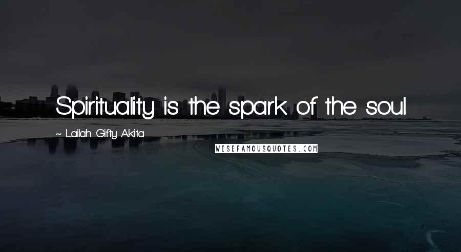 Lailah Gifty Akita Quotes: Spirituality is the spark of the soul.