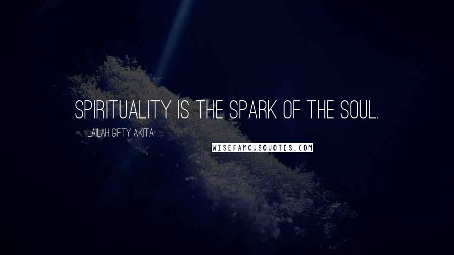 Lailah Gifty Akita Quotes: Spirituality is the spark of the soul.