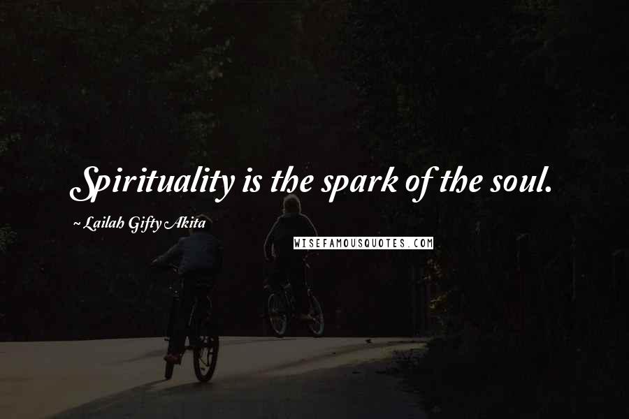 Lailah Gifty Akita Quotes: Spirituality is the spark of the soul.