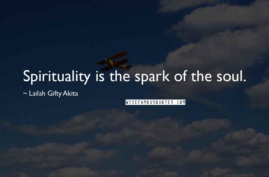 Lailah Gifty Akita Quotes: Spirituality is the spark of the soul.