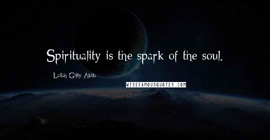 Lailah Gifty Akita Quotes: Spirituality is the spark of the soul.