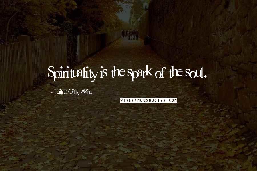 Lailah Gifty Akita Quotes: Spirituality is the spark of the soul.