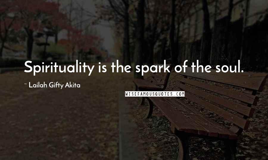 Lailah Gifty Akita Quotes: Spirituality is the spark of the soul.