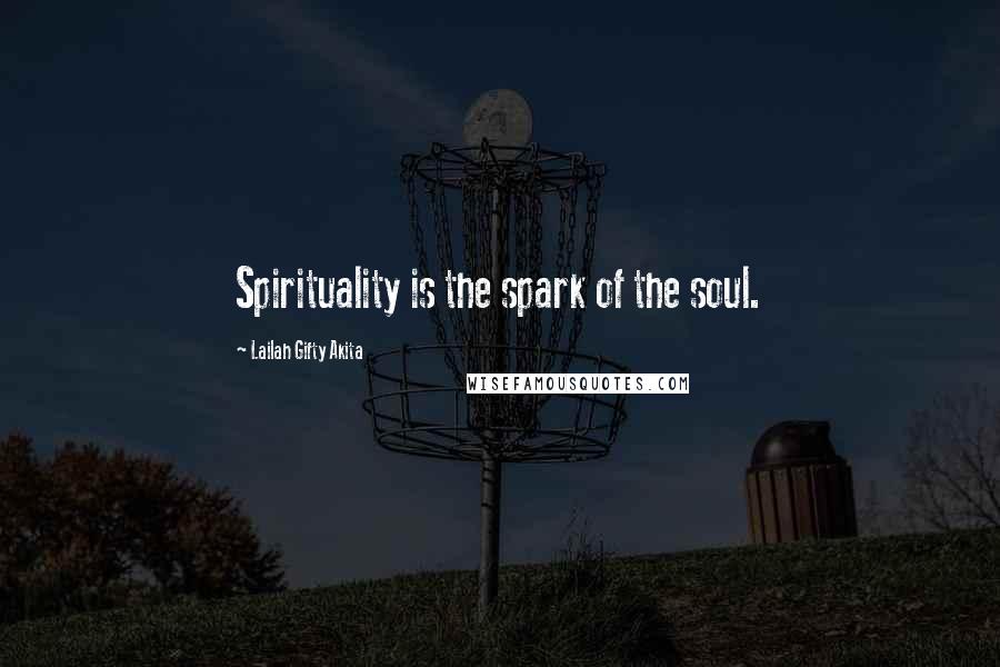 Lailah Gifty Akita Quotes: Spirituality is the spark of the soul.