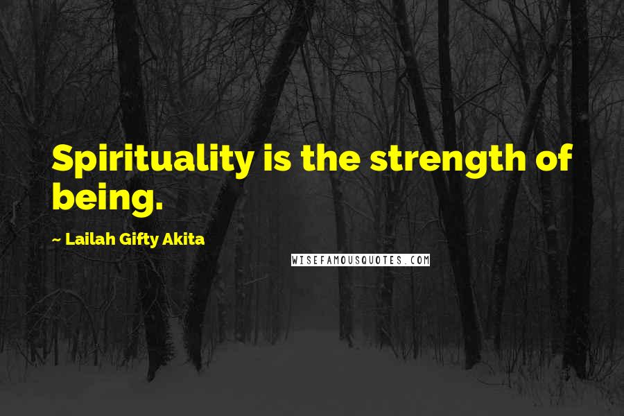 Lailah Gifty Akita Quotes: Spirituality is the strength of being.