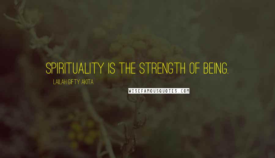 Lailah Gifty Akita Quotes: Spirituality is the strength of being.