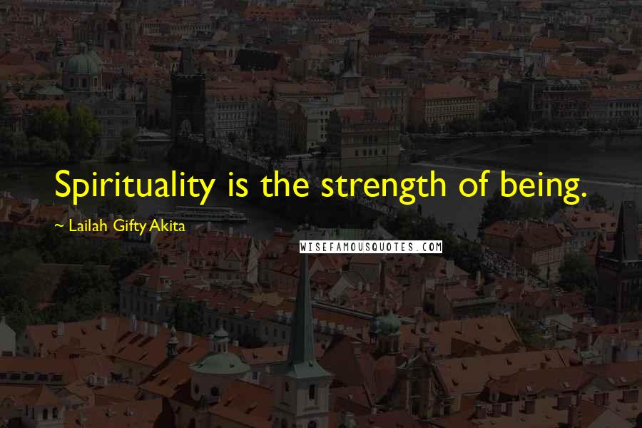 Lailah Gifty Akita Quotes: Spirituality is the strength of being.
