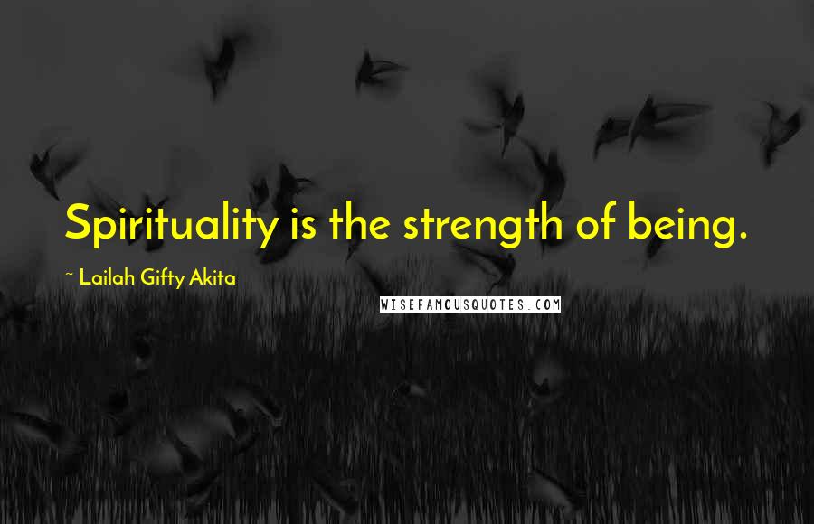 Lailah Gifty Akita Quotes: Spirituality is the strength of being.