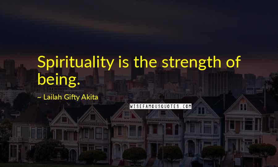 Lailah Gifty Akita Quotes: Spirituality is the strength of being.