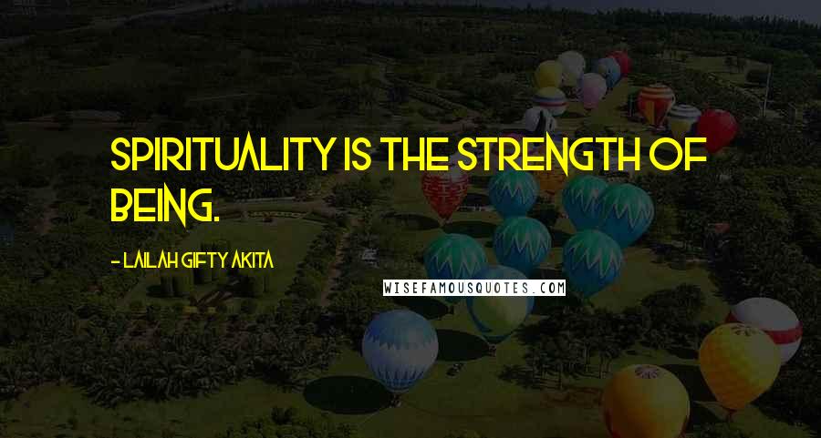 Lailah Gifty Akita Quotes: Spirituality is the strength of being.