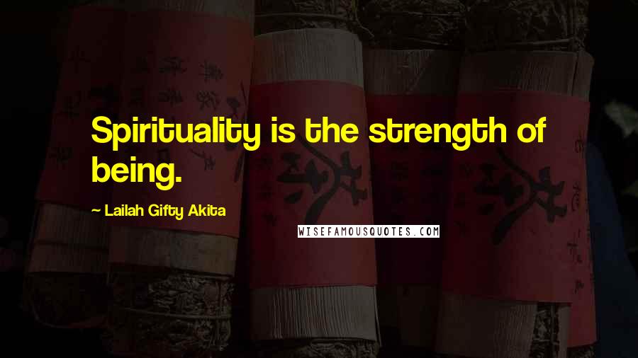 Lailah Gifty Akita Quotes: Spirituality is the strength of being.