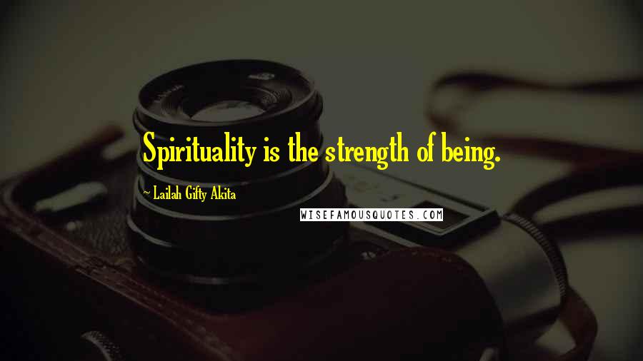 Lailah Gifty Akita Quotes: Spirituality is the strength of being.