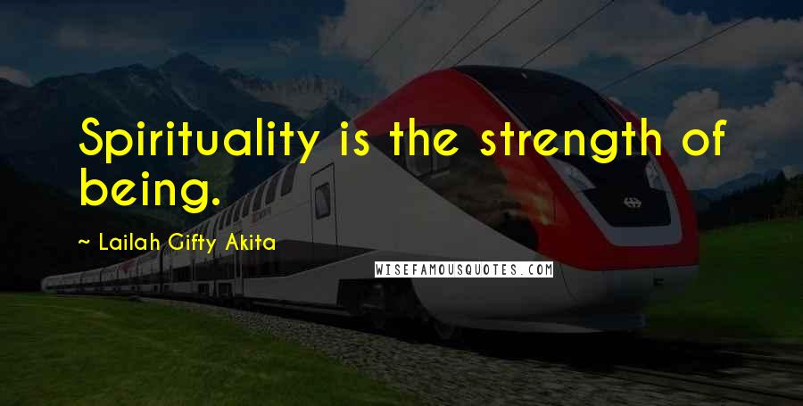 Lailah Gifty Akita Quotes: Spirituality is the strength of being.