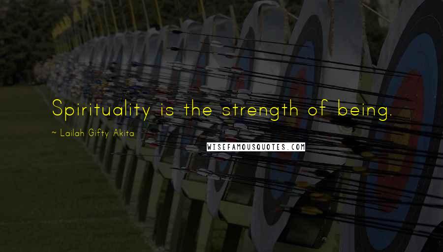 Lailah Gifty Akita Quotes: Spirituality is the strength of being.