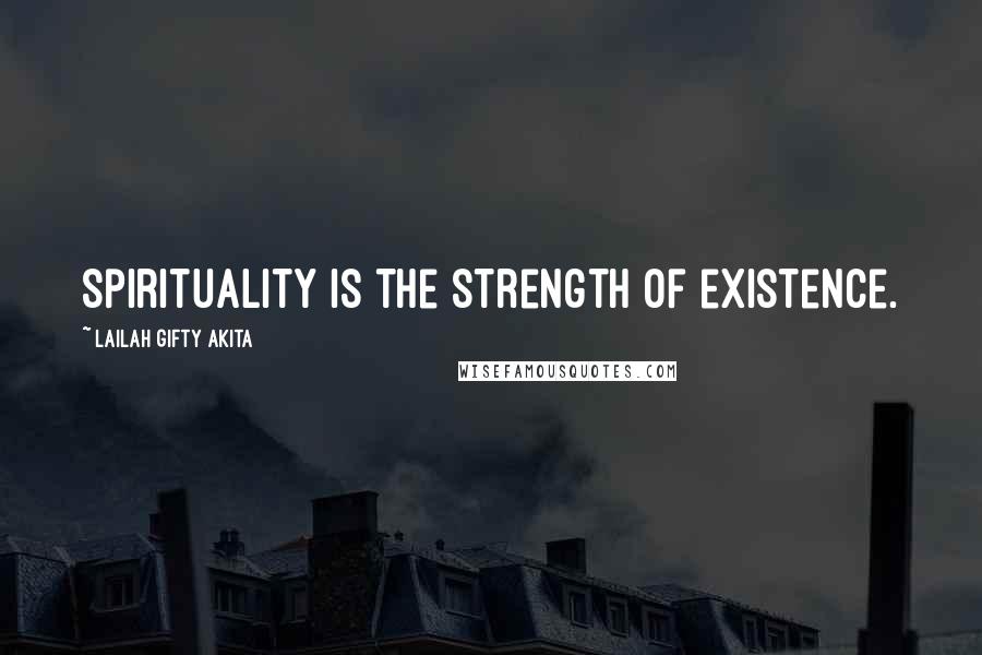 Lailah Gifty Akita Quotes: Spirituality is the strength of existence.