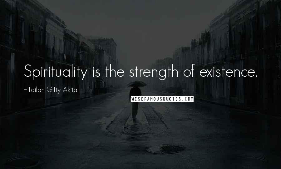 Lailah Gifty Akita Quotes: Spirituality is the strength of existence.