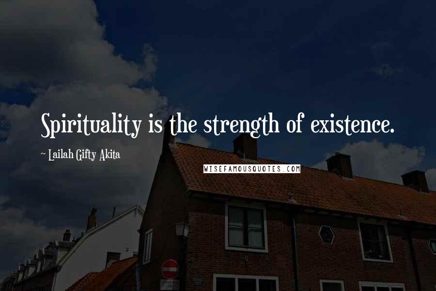 Lailah Gifty Akita Quotes: Spirituality is the strength of existence.