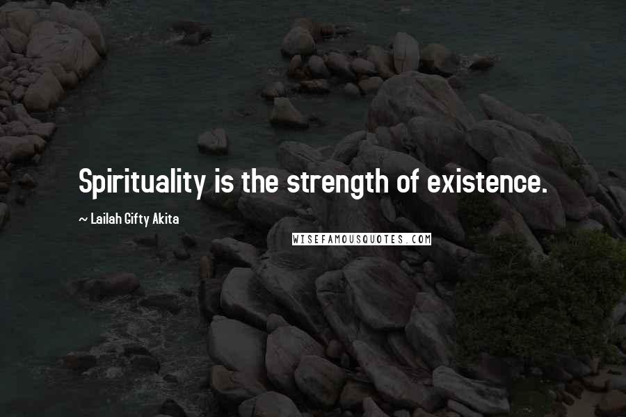 Lailah Gifty Akita Quotes: Spirituality is the strength of existence.