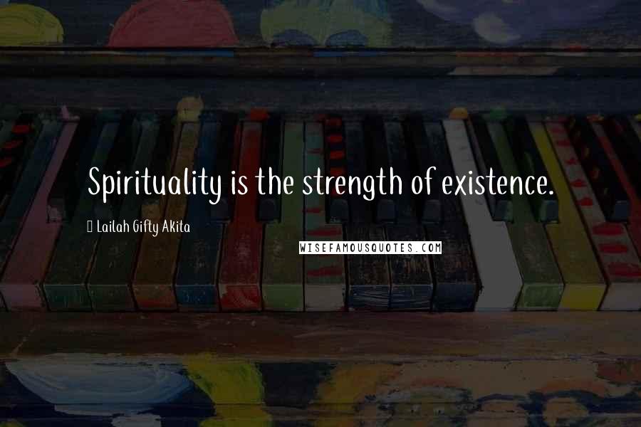 Lailah Gifty Akita Quotes: Spirituality is the strength of existence.