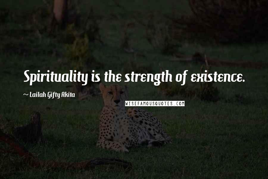 Lailah Gifty Akita Quotes: Spirituality is the strength of existence.