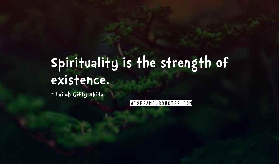 Lailah Gifty Akita Quotes: Spirituality is the strength of existence.