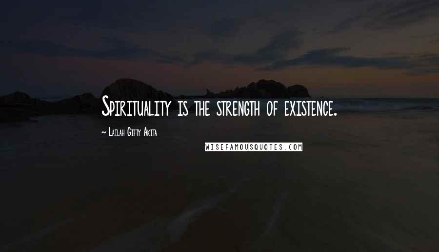 Lailah Gifty Akita Quotes: Spirituality is the strength of existence.