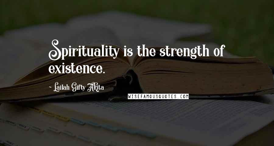 Lailah Gifty Akita Quotes: Spirituality is the strength of existence.