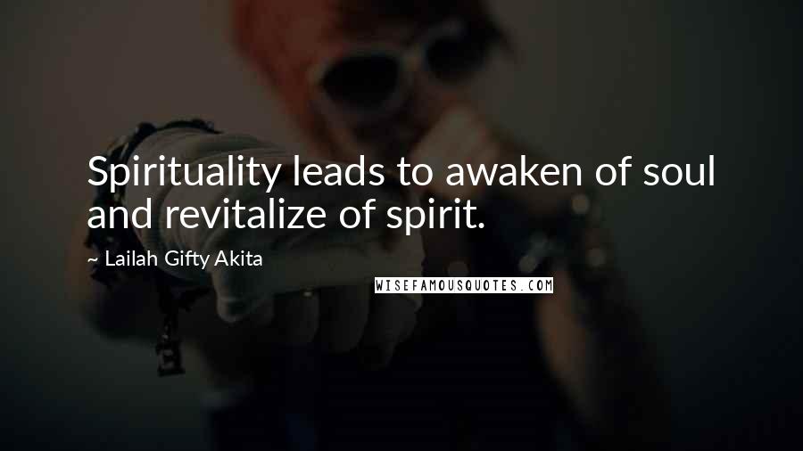 Lailah Gifty Akita Quotes: Spirituality leads to awaken of soul and revitalize of spirit.