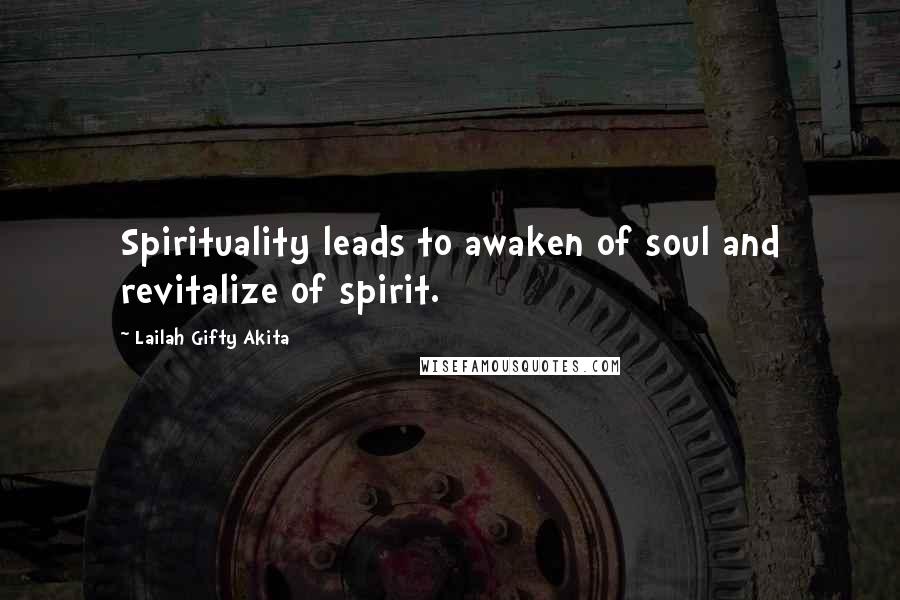 Lailah Gifty Akita Quotes: Spirituality leads to awaken of soul and revitalize of spirit.